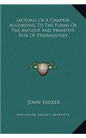 Lectures Of A Chapter According To The Forms Of The Antient And Primitive Rite Of Freemasonry