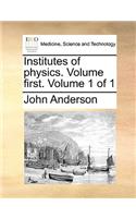 Institutes of Physics. Volume First. Volume 1 of 1