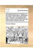 The speech of the Hon. T. Erskine, at the Court of King's Bench, Westminster, June 24th, 1797; in the cause of the King, v. Williams, for publishing Pain's Age of reason, with Mr. Kyd's reply, and Lord Kenyon's charge to the jury.