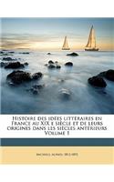 Histoire Des Idees Litteraires En France Au XIX E Siecle Et de Leurs Origines Dans Les Siecles Anterieurs Volume 1