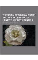 The Reign of William Rufus and the Accession of Henry the First Volume 2