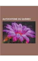 Autochtone Du Quebec: Attikamek, Huron-Wendat, Innu, Iroquois, Malecites, Micmacs, Ojibwe, Personnalite Des Premieres Nations Du Quebec, Tot