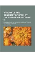 History of the Conquest of Spain by the Arab-Moors Volume 2; With a Sketch of the Civilization Which They Achieved and Imparted to Europe