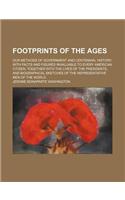 Footprints of the Ages; Our Methods of Government and Centennial History, with Facts and Figures Invaluable to Every American Citizen, Together with the Lives of the Presidents, and Biographical Sketches of the Representative Men of the World