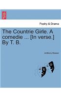 Countrie Girle. a Comedie ... [In Verse.] by T. B.