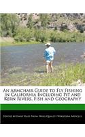 An Armchair Guide to Fly Fishing in California Including Pit and Kern Rivers, Fish and Geography
