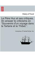 Le P Re Huc Et Ses Critiques. an Answer to Criticisms on "Souvenirs D'Un Voyage Dans La Tartarie Et Le Thibet.."