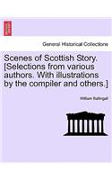 Scenes of Scottish Story. [Selections from Various Authors. with Illustrations by the Compiler and Others.]