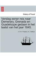 Verslag Eener Reis Naar Demerary, Grenada En Guadeloupe Gedaan in Het Laatst Van Het Jaar 1845.