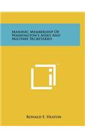 Masonic Membership of Washington's Aides and Military Secretaries