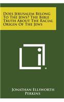 Does Jerusalem Belong to the Jews? the Bible Truth about the Racial Origin of the Jews