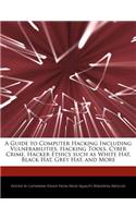 A Guide to Computer Hacking Including Vulnerabilities, Hacking Tools, Cyber Crime, Hacker Ethics Such as White Hat, Black Hat, Grey Hat, and More