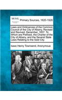 Laws and Ordinances of the Common Council of the City of Albany, Revised and Revived, December, 1837. to Which Are Prefixed, the Charter of the City of Albany, and the Several State Laws Relating to the Said City.