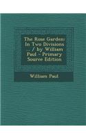 Rose Garden: In Two Divisions ... / By William Paul