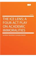 The Ice Lens; A Four-ACT Play on Academic Immoralities