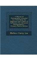 A Manual of Photography: Intended as a Text Book for Beginners and a Book of Reference for Advanced Photographers
