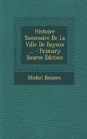 Histoire Sommaire de La Ville de Bayeux ...