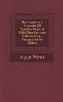 Die Translatio S. Alexandri [Of Rudolfus Monk of Fulda] Eine Kritische Untersuchung - Primary Source Edition: (German)