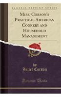 Miss. Corson's Practical American Cookery and Household Management (Classic Reprint)