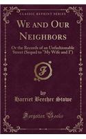 We and Our Neighbors: Or the Records of an Unfashionable Street (Sequel to My Wife and I) (Classic Reprint)