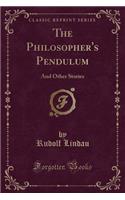 The Philosopher's Pendulum: And Other Stories (Classic Reprint)