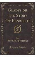 Gladys or the Story Ov Penbirth (Classic Reprint)