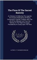 The Flora Of The Sacred Nativity: An Attempt At Collecting The Legends And Ancient Dedications Of Plants Connected In Popular Tradition With The Life Of Our Blessed Lord From His Nat