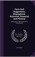 Facts and Suggestions, Biographical, Historical, Financial and Political: Addressed to the People of the United States