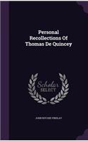 Personal Recollections Of Thomas De Quincey