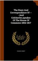 The Diary And Correspondance Of ---, lord Colchester, speaker Of The House Of Commons 1802-1817