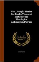 Ven. Josephi Mariae Cardinalis Thomasii Institutiones Theologice Antiquorum Patrum