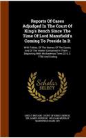 Reports Of Cases Adjudged In The Court Of King's Bench Since The Time Of Lord Mansfield's Coming To Preside In It