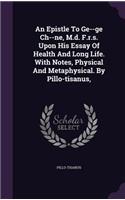 Epistle To Ge--ge Ch--ne, M.d. F.r.s. Upon His Essay Of Health And Long Life. With Notes, Physical And Metaphysical. By Pillo-tisanus,