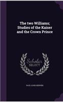 two Williams; Studies of the Kaiser and the Crown Prince