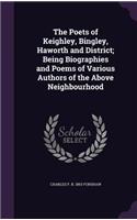 The Poets of Keighley, Bingley, Haworth and District; Being Biographies and Poems of Various Authors of the Above Neighbourhood
