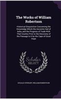 The Works of William Robertson: Historical Disquisition Concerning the Knowledge Which the Ancients Had of India, and the Progress of Trade With That Country Prior to the Discovery