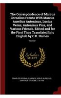 Correspondence of Marcus Cornelius Fronto With Marcus Aurelius Antoninus, Lucius Verus, Antoninus Pius, and Various Friends. Edited and for the First Time Translated Into English by C.R. Haines; Volume 1