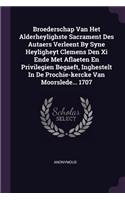 Broederschap Van Het Alderheylighste Sacrament Des Autaers Verleent By Syne Heyligheyt Clemens Den Xi Ende Met Aflaeten En Privilegien Begaeft, Inghestelt In De Prochie-kercke Van Moorslede... 1707