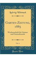 Garten-Zeitung, 1885, Vol. 4: Wochenschrift Fï¿½r Gï¿½rtner Und Gartenfreunde (Classic Reprint)