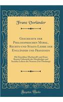 Geschichte Der Philosophischen Moral, Rechts-Und Staats-Lehre Der Engländer Und Franzosen: Mit Einschluss Machiavell's Und Einer Kurzen Uebersicht Der Moralischen Und Socialen Lehren Der Neueren Zeit Überhaupt (Classic Reprint)