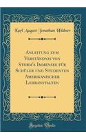 Anleitung Zum Verstï¿½ndnis Von Storm's Immensee Fï¿½r Schï¿½ler Und Studenten Amerikanischer Lehranstalten (Classic Reprint)