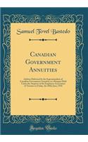 Canadian Government Annuities: Address Delivered by the Superintendent of Canadian Government Annuities at a Banquet Held Under the Auspices of the Employers Association of Toronto on Friday, the 10the June, 1910 (Classic Reprint)