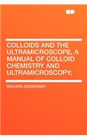 Colloids and the Ultramicroscope, a Manual of Colloid Chemistry and Ultramicroscopy;