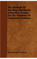 The Methods Of Teaching Shorthand; A Practical Treatise On The Solutions Of Classroom Problems