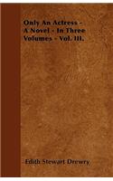 Only An Actress - A Novel - In Three Volumes - Vol. III.