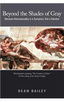 Beyond the Shades of Gray: Because Homosexuality is a Symptom, Not a Solution(English)