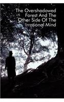 The Overshadowed Forest And The Other Side Of The Irrational Mind