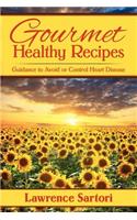 Gourmet Healthy Recipes: Guidance to Avoid or Control Heart Disease