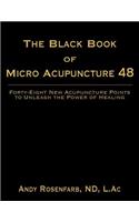 The Black Book of Micro Acupuncture 48: Forty-Eight New Acupuncture Points to Unleash the Power of Healing