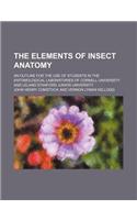The Elements of Insect Anatomy; An Outline for the Use of Students in the Entomological Laboratories of Cornell University and Leland Stanford Junior University: (English)